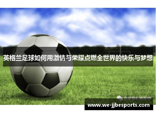 英格兰足球如何用激情与荣耀点燃全世界的快乐与梦想