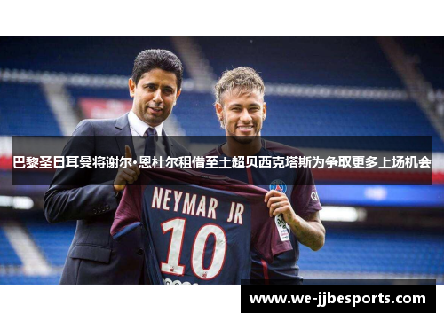 巴黎圣日耳曼将谢尔·恩杜尔租借至土超贝西克塔斯为争取更多上场机会