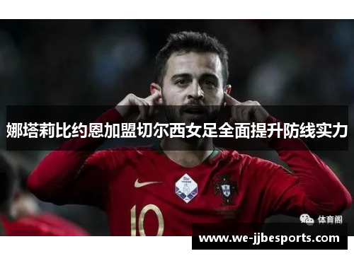 娜塔莉比约恩加盟切尔西女足全面提升防线实力 娜塔莉比约恩加盟切尔西女足全面提升防线实力